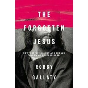 The Forgotten Jesus: How Western Christians Should Follow an Eastern Rabbi, Paperback - Robby Gallaty imagine