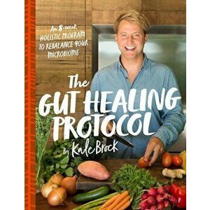 The Gut Healing Protocol: An 8-Week Holistic Program to Rebalance Your Microbiome, Paperback - Kale Brock imagine