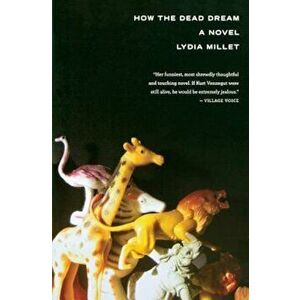 How the Dead Dream, Paperback - Lydia Millet imagine