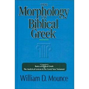 The Morphology of Biblical Greek: A Companion to Basics of Biblical Greek and the Analytical Lexicon to the Greek New Testament, Paperback - William D imagine