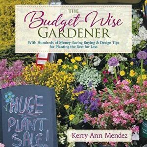 The Budget-Wise Gardener: With Hundreds of Money-Saving Buying & Design Tips for Planting the Best for Less, Hardcover - Kerry Ann Mendez imagine