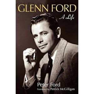 Glenn Ford: A Life, Paperback - Peter Ford imagine
