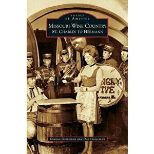 Missouri Wine Country: St. Charles to Hermann, Hardcover - Dianna Graveman imagine