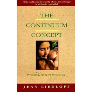The Continuum Concept: In Search of Happiness Lost, Paperback - Jean Liedloff imagine