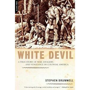 White Devil: A True Story of War, Savagery and Vengeneance in Colonial America, Paperback - Stephen Brumwell imagine
