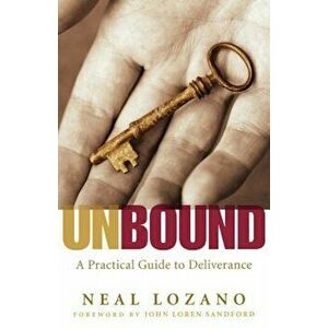 Unbound: A Practical Guide to Deliverance from Evil Spirits, Paperback - Neal Lozano imagine
