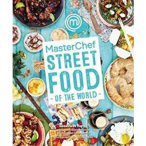 MasterChef: Street Food of the World, Hardcover - Genevieve Taylor imagine