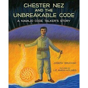 Chester Nez and the Unbreakable Code: A Navajo Code Talker's Story, Hardcover - Joseph Bruchac imagine
