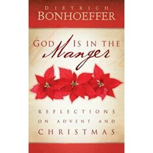 God Is in the Manger: Reflections on Advent and Christmas, Hardcover - Dietrich Bonhoeffer imagine