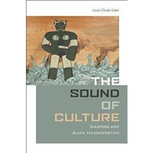 The Sound of Culture: Diaspora and Black Technopoetics, Paperback - Louis Chude-Sokei imagine