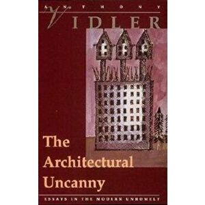 The Architectural Uncanny: Essays in the Modern Unhomely, Paperback - Anthony Vidler imagine