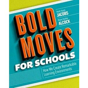 Bold Moves for Schools: How We Create Remarkable Learning Environments, Paperback - Heidi Hayes Jacobs imagine