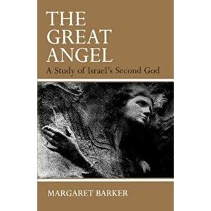 The Great Angel: A Study of Israel's Second God, Paperback - Margaret Barker imagine