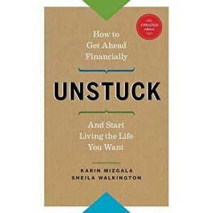 Unstuck - How to Get Ahead Financially and Start Living the Life You Want, Paperback - Karin Mizgala imagine