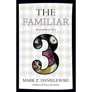 The Familiar, Volume 3: Honeysuckle & Pain, Paperback - Mark Z. Danielewski imagine