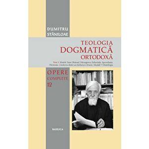 Teologia Dogmatica Ortodoxa - Tom 3 - Dumitru Staniloae imagine