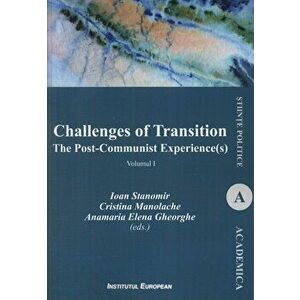 Challenges of Transition. The Post-Communist Experience(s), Vol.1 - Ioan Stanomir, Cristina Manolache, Anamaria Elena Gheorghe imagine