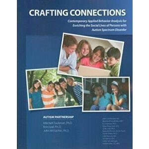 Crafting Connections: Contemporary Applied Behavior Analysis for Enriching the Social Lives of Persons with Autism Spectrum Disorder, Paperback - Mitc imagine