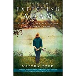 Expecting Adam: A True Story of Birth, Rebirth, and Everyday Magic, Paperback - Martha Beck imagine