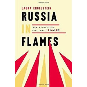 Russia in Flames: War, Revolution, Civil War, 1914 - 1921, Hardcover - Laura Engelstein imagine