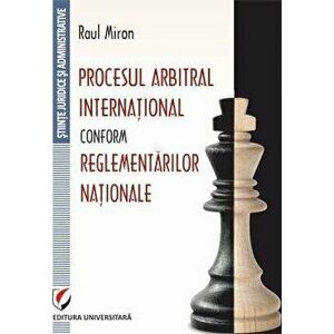 Procesul Arbitral International Conform Reglementarilor Nationale - Raul Miron imagine