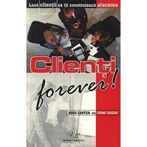 Clienti forever! Lasa clientii sa iti construiasca afacerea - Doug Carter, Jenni Green imagine