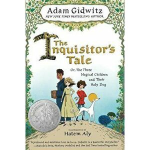 The Inquisitor's Tale: Or, the Three Magical Children and Their Holy Dog, Paperback - Adam Gidwitz imagine