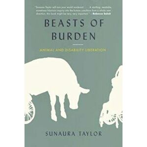 Beasts of Burden: Animal and Disability Liberation, Hardcover - Sunaura Taylor imagine