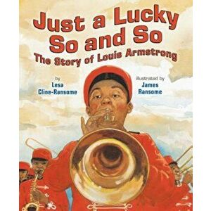Just a Lucky So and So: The Story of Louis Armstrong, Hardcover - Lesa Cline-Ransome imagine