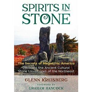 Spirits in Stone: The Secrets of Megalithic America, Paperback - Glenn Kreisberg imagine