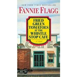 Fried Green Tomatoes at the Whistle Stop Cafe, Paperback imagine