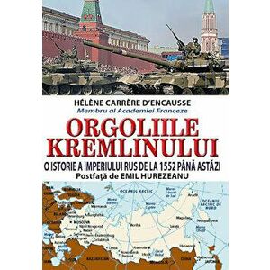 Orgoliile Kremlinului. O istorie a imperiului rus de la 1552 pana astazi - Helene Carrere D'encause imagine
