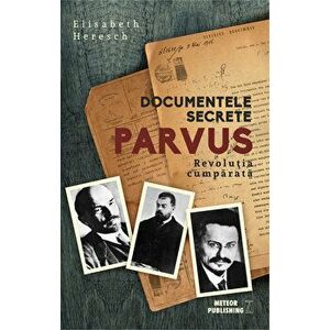 Documentele secrete Parvus. Revolutia cumparata - Elisabeth Heresch imagine