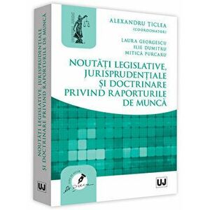 Noutati legislative, jurisprudentiale si doctrinare privind raporturile de munca - Alexandru Ticlea imagine