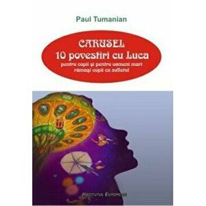 Carusel - 10 povestiri cu Luca pentru copii si pentru adulti ramasi copii - Paul Tumanian imagine