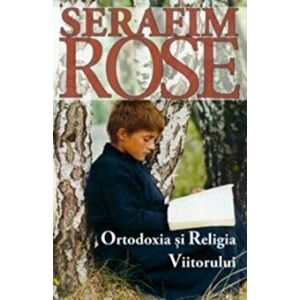 Ortodoxia si Religia Viitorului - Parintele Serafim Rose imagine