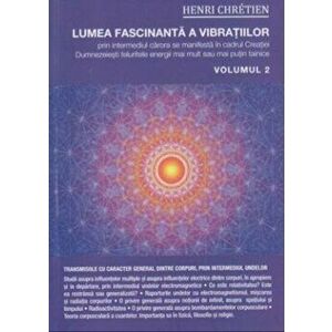 Lumea fascinanta a vibratiilor volumul 2 - Henri Chretien imagine