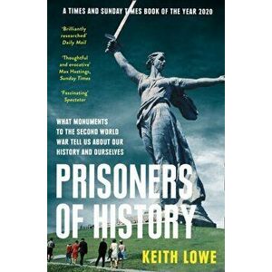 Prisoners of History. What Monuments to the Second World War Tell Us About Our History and Ourselves, Paperback - Keith Lowe imagine