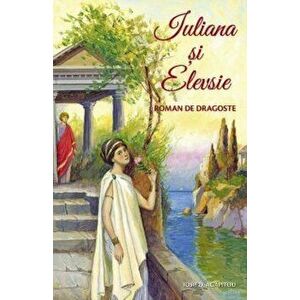 Iuliana si Elevsie. Roman de dragoste - Iosif D. Agapitou imagine