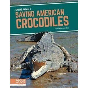 Saving Animals: Saving American Crocodiles, Paperback - Martha London imagine