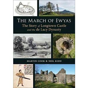 March of Ewyas. The Story of Longtown Castle and the de Lacy Dynasty, Paperback - Neil Kidd imagine