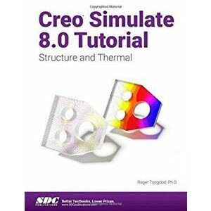 Creo Simulate 8.0 Tutorial. Structure and Thermal, Paperback - Roger Toogood imagine