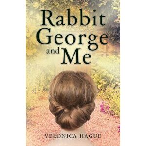 Rabbit George and Me, Paperback - Veronica Hague imagine
