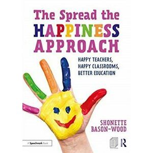Spread the Happiness Approach: Happy Teachers, Happy Classrooms, Better Education, Paperback - Shonette Bason-Wood imagine