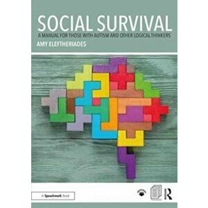 Social Survival: A Manual for those with Autism and Other Logical Thinkers, Paperback - Amy Eleftheriades imagine