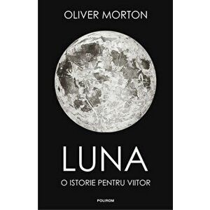 Luna. O istorie pentru viitor - Oliver Morton imagine