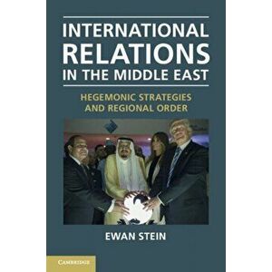 International Relations in the Middle East. Hegemonic Strategies and Regional Order, Paperback - Ewan Stein imagine