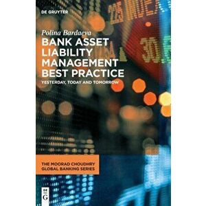 Bank Asset Liability Management Best Practice. Yesterday, Today and Tomorrow, Hardback - Polina Bardaeva imagine