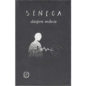 Despre Manie - Seneca Lucius Annaeus imagine