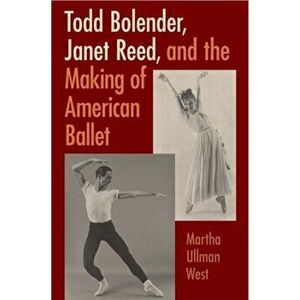 Todd Bolender, Janet Reed, and the Making of American Ballet, Hardback - Martha Ullman West imagine
